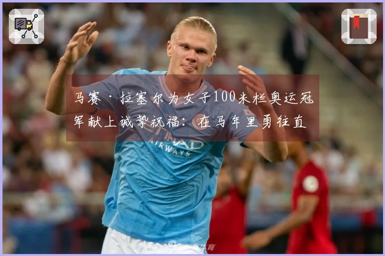 马赛·拉塞尔为女子100米栏奥运冠军献上诚挚祝福：在马年里勇往直前，势不可挡！